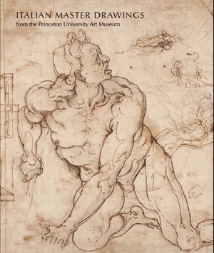 Italian Master Drawings from the Princeton University Art Museum by Claire Van Cleave, Lia Markey, Laura M. Giles