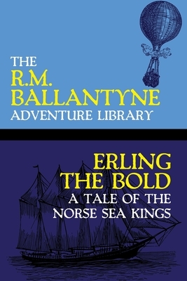 Erling the Bold: A Tale of the Norse Sea Kings by Robert Michael Ballantyne