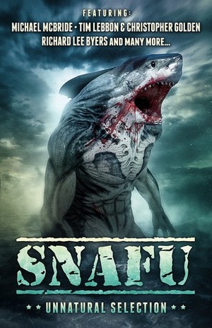 SNAFU: Unnatural Selection by Geoff Brown, Justin A. Coates, Justin Bell, Amanda J. Spedding, Michael McBride, Tim Lebbon, Charles R. Rutledge, James A. Moore, Christopher Golden, B. Michael Radburn, Lee Murray, Richard Lee Byers, David Beynon, David W. Amendola