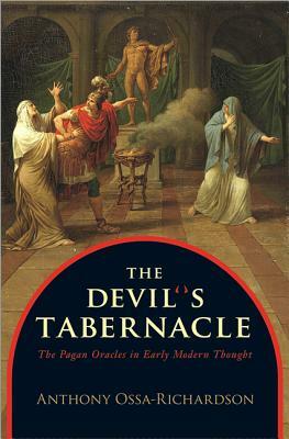 The Devil's Tabernacle: The Pagan Oracles in Early Modern Thought by Anthony Ossa-Richardson