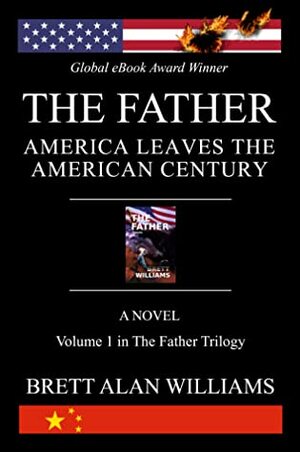 The Father: America Leaves the American Century by Brett Alan Williams
