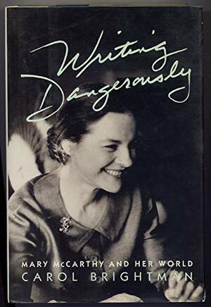 Writing Dangerously: Mary McCarthy and Her World by Carol Brightman