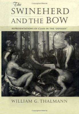 The Swineherd and the Bow: Representations of Class in the Odyssey by William G. Thalmann