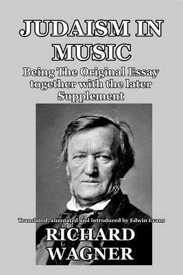 Judaism in Music: Being The Original Essay together with the later Supplement by Richard Wagner