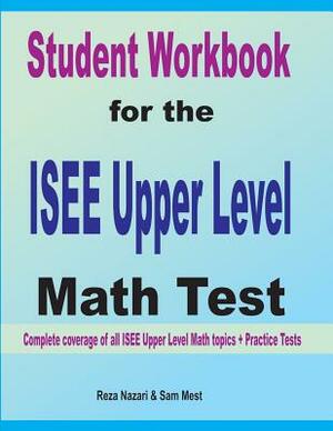 Student Workbook for the ISEE Upper Level Math Test: Complete coverage of all ISEE Upper Level Math topics + Practice Tests by Sam Mest, Reza Nazari