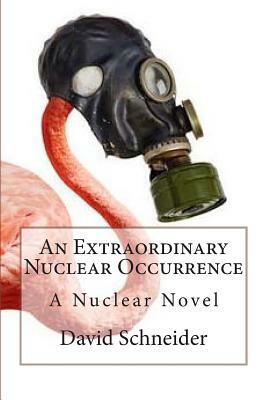 An Extraordinary Nuclear Occurrence: A Nuclear Novel by David Schneider