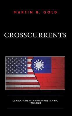 Crosscurrents: US Relations with Nationalist China, 1943-1960 by Martin Gold