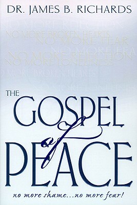 The Gospel of Peace: No More Shame ... No More Fear by James B. Richards