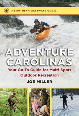 Adventure Carolinas: Your Go-To Guide for Multi-Sport Outdoor Recreation by Joe Miller