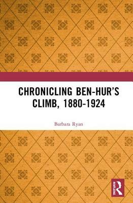 Chronicling Ben-Hur's Climb, 1880-1924 by Barbara Ryan