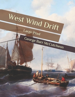 West Wind Drift: Large Print by George Barr McCutcheon