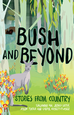 Bush and Beyond: Stories from Country by Jessica Lister, Cheryl Kickett-Tucker, Tjalaminu Mia