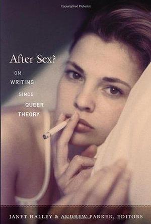 After Sex?: On Writing since Queer Theory by Michael Moon, Janet Halley, Janet Halley, Andrew Parker