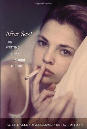 After Sex?: On Writing since Queer Theory by Andrew Parker, Michael Moon, Janet Halley, Janet Halley