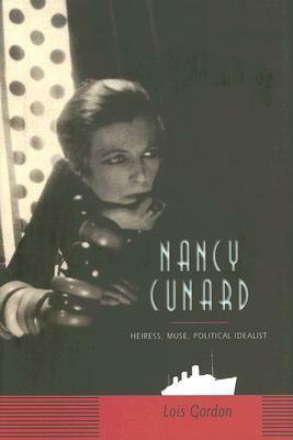 Nancy Cunard: Heiress, Muse, Political Idealist by Lois Gordon