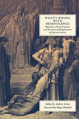 What's Wrong with Benevolence: Happiness, Private Property, and the Limits of Enlightenment by David Stove