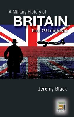 A Military History of Britain: From 1775 to the Present by Jeremy M. Black