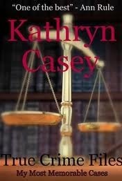 True Crime Files: My Most Memorable Cases by Kathryn Casey