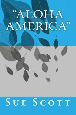 Aloha America: Aloha Means Hello or Goodbye by Sue Ann Scott