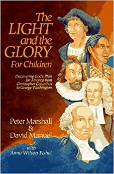 The Light and the Glory for Children: Discovering God's Plan for America from Christopher Columbus to George Washington by Peter John Marshall (1940-2010), David Manuel