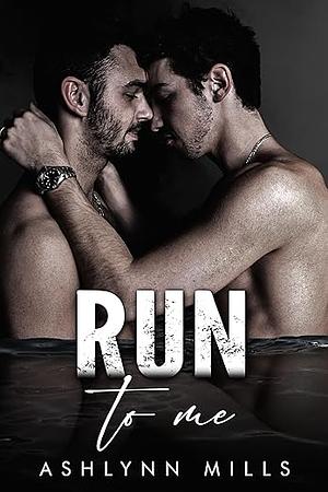 Run to Me by Ashlynn Mills