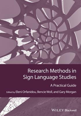 Research Methods in Sign Language Studies: A Practical Guide by Gary Morgan, Bencie Woll, Eleni Orfanidou