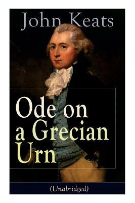 John Keats: Ode on a Grecian Urn (Unabridged): From one of the most beloved English Romantic poets, best known for his Odes, Ode t by John Keats