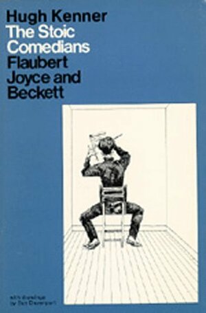 The Stoic Comedians: Flaubert, Joyce and Beckett by Hugh Kenner