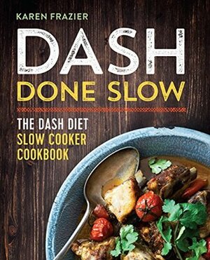 DASH Done Slow: The DASH Diet Slow Cooker Cookbook by Karen Frazier