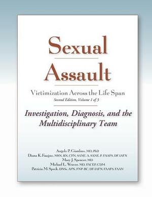 Sexual Assault Victimization Across the Life Span, Second Edition, Volume 1: Investigation, Diagnosis, and the Multidisciplinary Team by Diana Faugno, Angelo Giardino, Mary J. Spencer