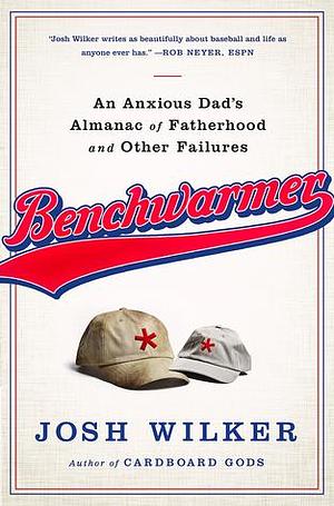 The Benchwarmer's Encyclopedia: A Father's Story of Usually Trying his Best for the Team by Josh Wilker, Josh Wilker