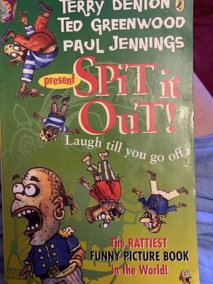 Spit It Out: The Worlds Wierdest Funny Picture Book by Ted Greenwood, Paul Jennings, Terry Denton