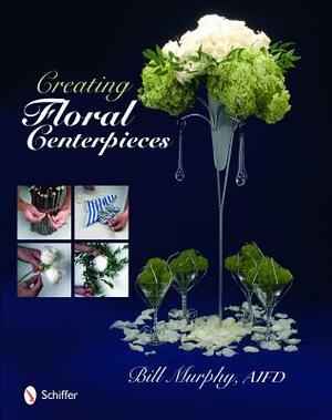 Creating Floral Centerpieces by Bill Murphy
