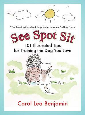 See Spot Sit: 101 Illustrated Tips for Training the Dog You Love by Carol Lea Benjamin