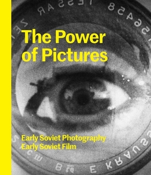 The Power of Pictures: Early Soviet Photography, Early Soviet Film by Susan Tumarkin Goodman, Jens Hoffmann