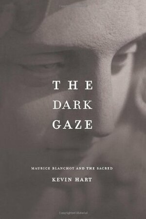 The Dark Gaze: Maurice Blanchot and the Sacred by Kevin Hart