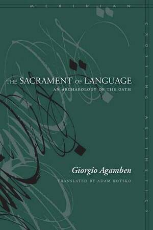 The Sacrament of Language: An Archaeology of the Oath by Adam Kotsko, Giorgio Agamben