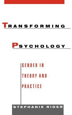 Transforming Psychology: Gender in Theory and Practice by Stephanie Riger