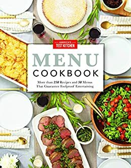 The America's Test Kitchen Menu Cookbook: Kitchen-Tested Menus for Foolproof Dinner Parties: 51 Menus for Every Occasion Plus Strategies that Guarantee Less Stress and Better Food by America's Test Kitchen