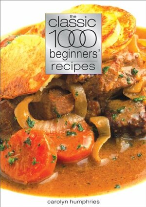 Classic 1000 Beginners Recipes by Carolyn Humphries