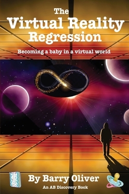 The Virtual Reality Regression: Becoming a baby in a virtual world by Barry Oliver