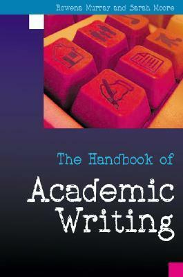 The Handbook of Academic Writing: A Fresh Approach by Rowena Murray, Sarah Moore