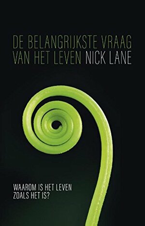 De belangrijkste vraag van het leven : waarom is het leven zoals het is? by Nick Lane