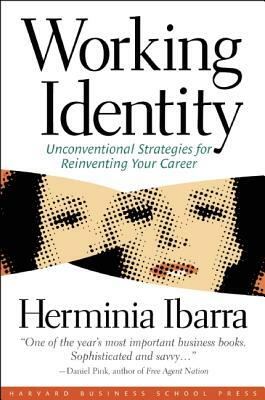 Working Identity: Unconventional Strategies for Reinventing Your Career by Herminia Ibarra