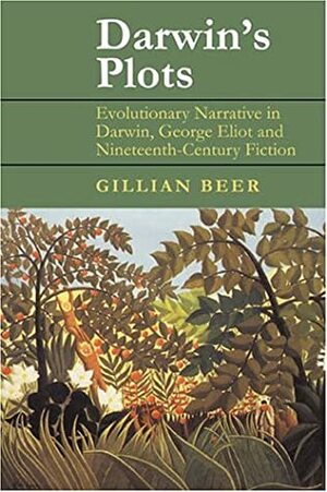 Darwin's Plots: Evolutionary Narrative in Darwin, George Eliot and Nineteenth-Century Fiction by Gillian Beer