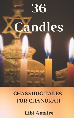 36 Candles: Chassidic Tales for Chanukah by Libi Astaire