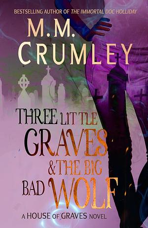 Three Little Graves & the Big Bad Wolf by M.M. Crumley