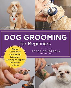 Dog Grooming for Beginners by Jorge Bendersky