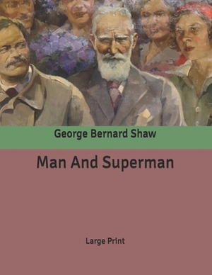 Man And Superman: Large Print by George Bernard Shaw