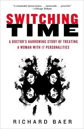 Switching Time: A Doctor's Harrowing Story of Treating a Woman with 17 Personalities by Richard Baer